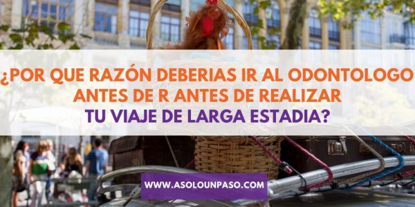por qué razon deberias ir al odontólogo antes de un viaje de larga estadia