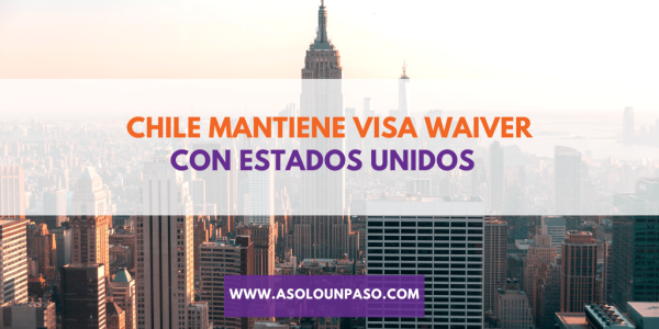 Chile Mantiene Visa Waiver con Estados Unidos